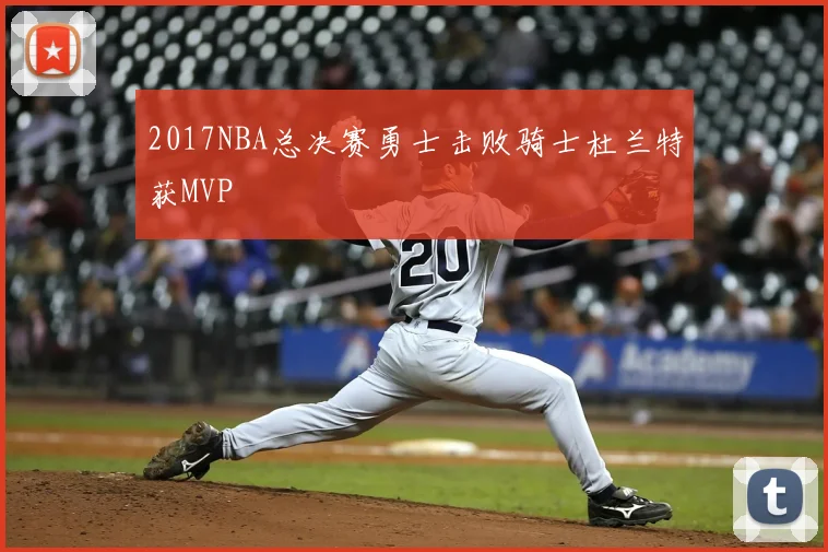 2017NBA总决赛勇士击败骑士杜兰特获MVP
