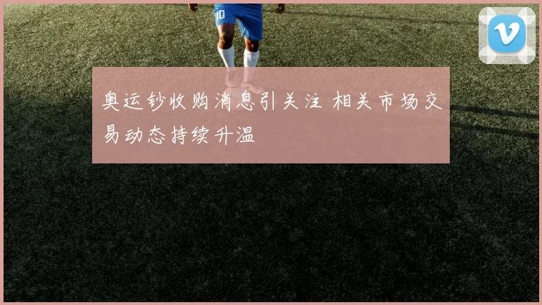 奥运钞收购消息引关注 相关市场交易动态持续升温