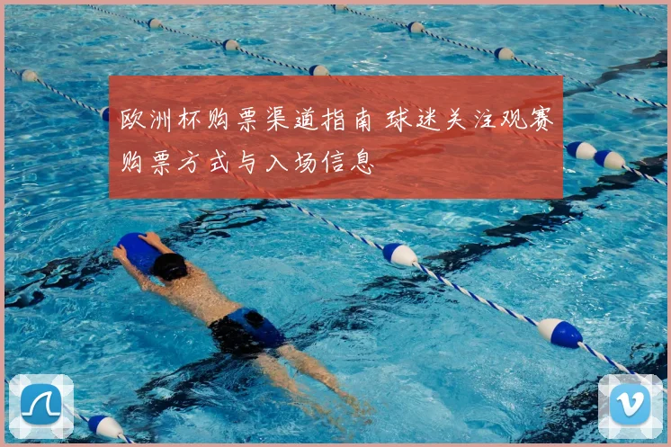 欧洲杯购票渠道指南 球迷关注观赛购票方式与入场信息