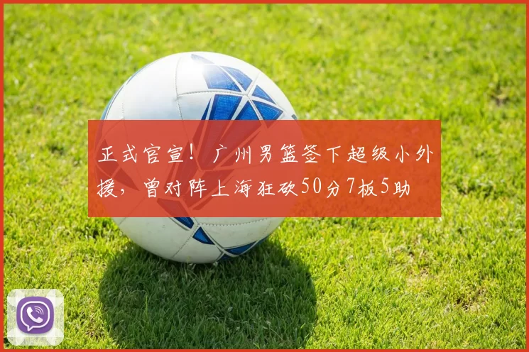 正式官宣！广州男篮签下超级小外援，曾对阵上海狂砍50分7板5助